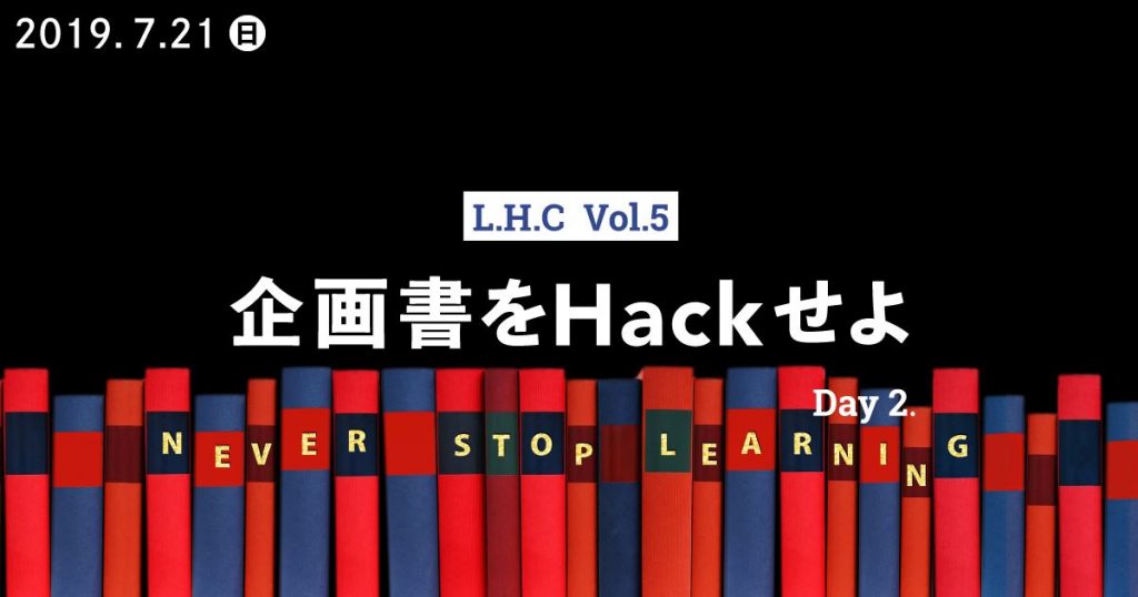 L.H.C Vol.5 Day2「企画書をHackせよ」